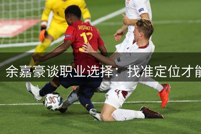 余嘉豪谈职业选择：找准定位才能展现自我价值