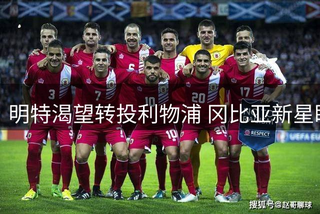 明特渴望转投利物浦 冈比亚新星盼圆欧冠梦